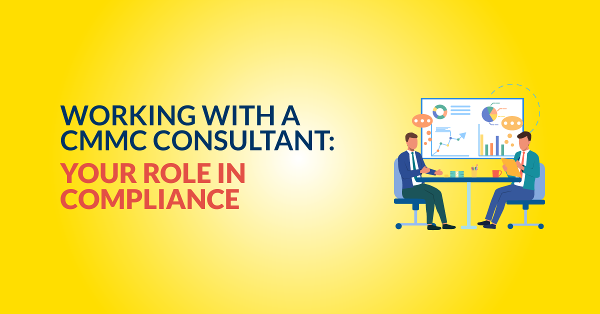 Working With a CMMC Consultant: Your Role in Compliance