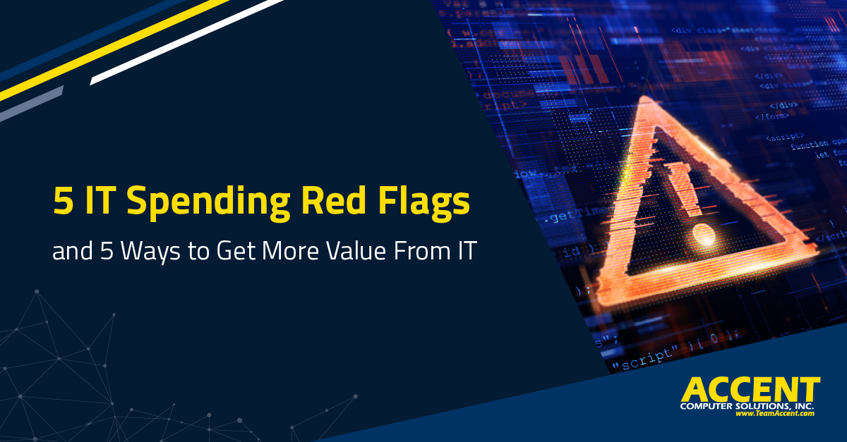 5 IT Spending Red Flags (and 5 Ways to Get More Value From IT) | Accent Computer Solutions