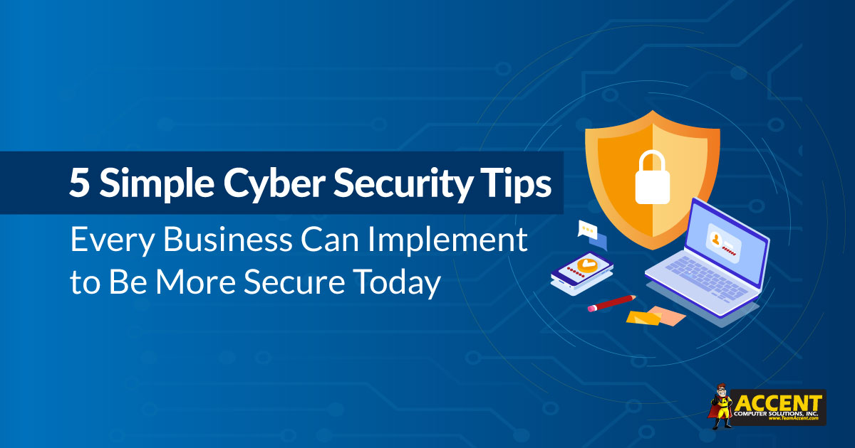 5 Simple Cyber Security Tips Every Business Can Implement to Be More Secure Today