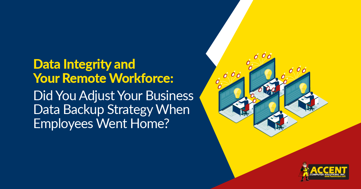 Data Integrity and Your Remote Workforce: Did You Adjust Your Business Data Backup Strategy When Employees Went Home?