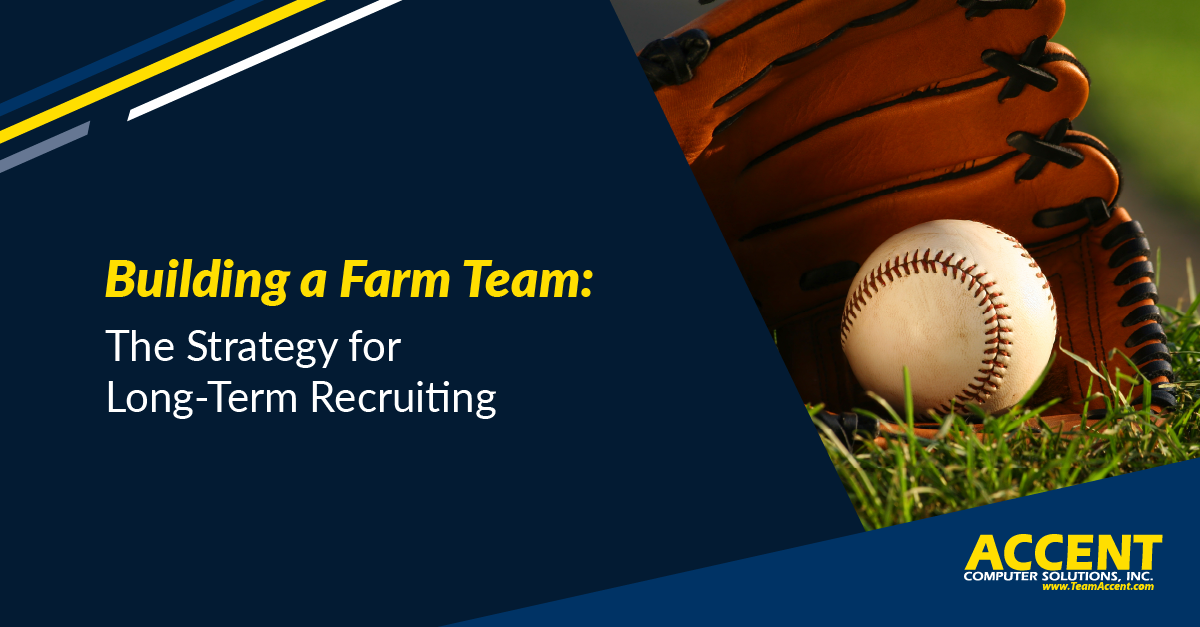 Building a Farm Team: The Strategy for Long-Term Recruiting | Accent Computer Solutions
