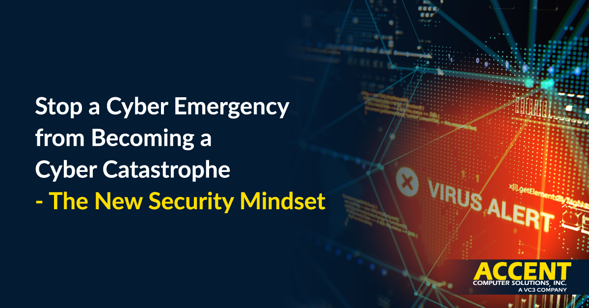 Stop a Cyber Emergency from Becoming a Cyber Catastrophe – The New Security Mindset | Accent Computer Solutions