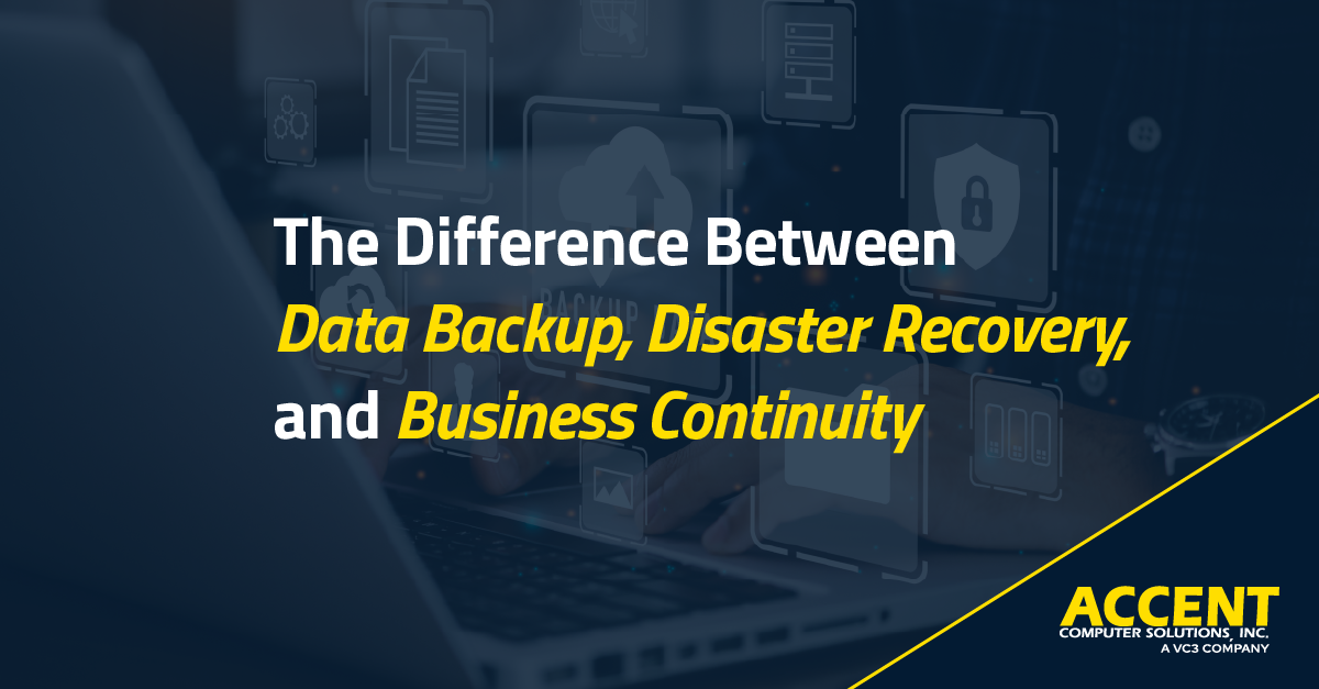 The Difference Between Data Backup, Disaster Recovery, and Business Continuity | Accent Computer Solutions