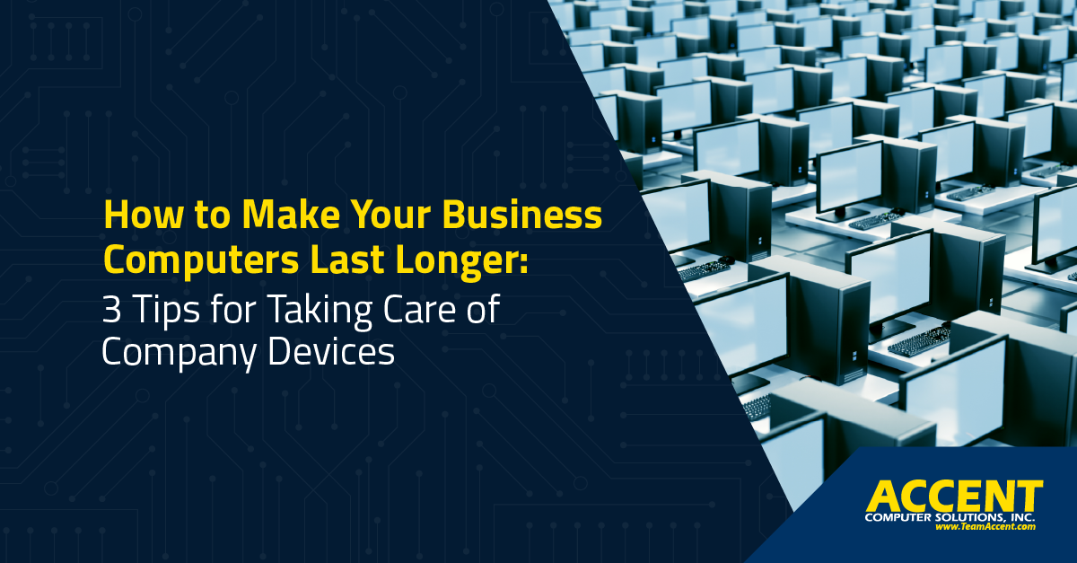 How to Make Your Business Computers Last Longer: 3 Tips for Taking Care of Company Devices | Accent Computer Solutions