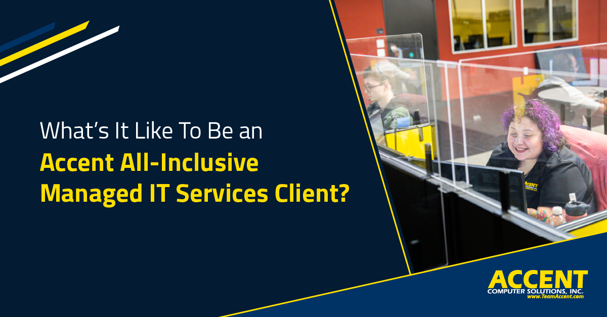 What’s It Like To Be an Accent All-Inclusive Managed IT Services Client? | Accent Computer Solutions